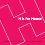 H is for House