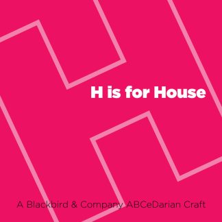 H is for House